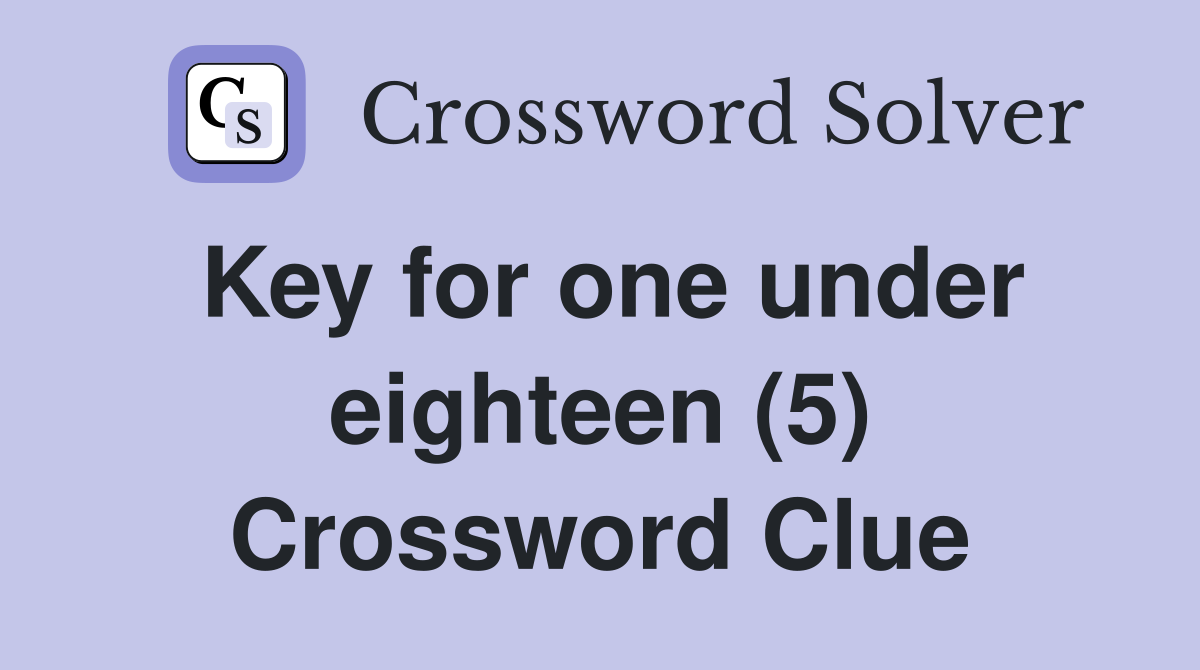 Key for one under eighteen (5) Crossword Clue