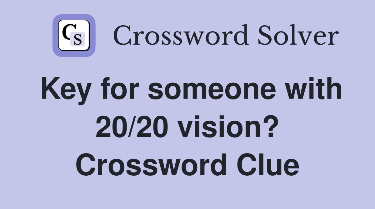 Key for someone with 20/20 vision? Crossword Clue