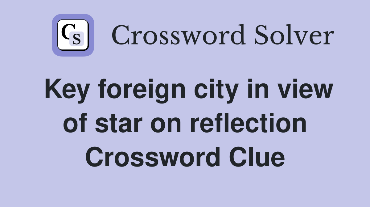 Key foreign city in view of star on reflection Crossword Clue