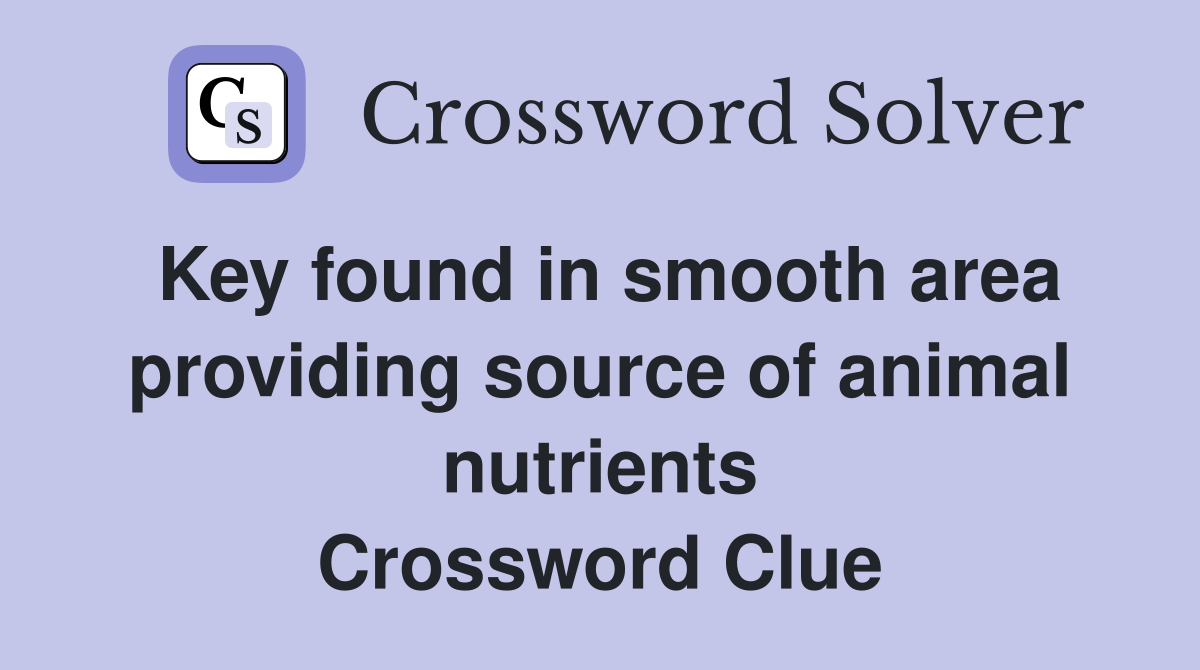 Key found in smooth area providing source of animal nutrients Crossword Clue