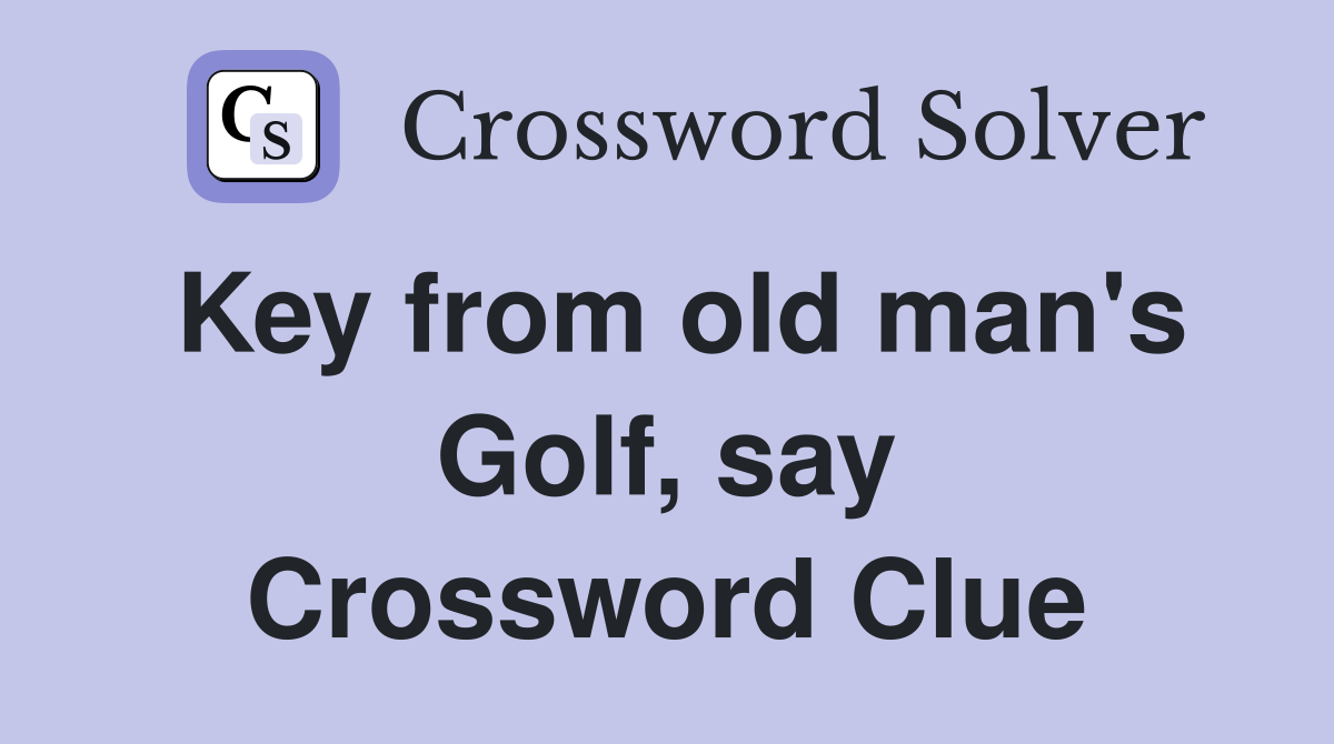 Key from old man's Golf, say Crossword Clue