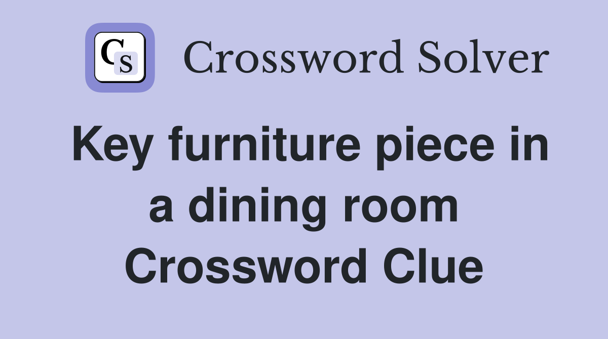 Key furniture piece in a dining room Crossword Clue