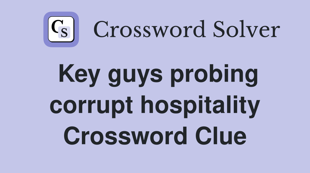 Key guys probing corrupt hospitality Crossword Clue