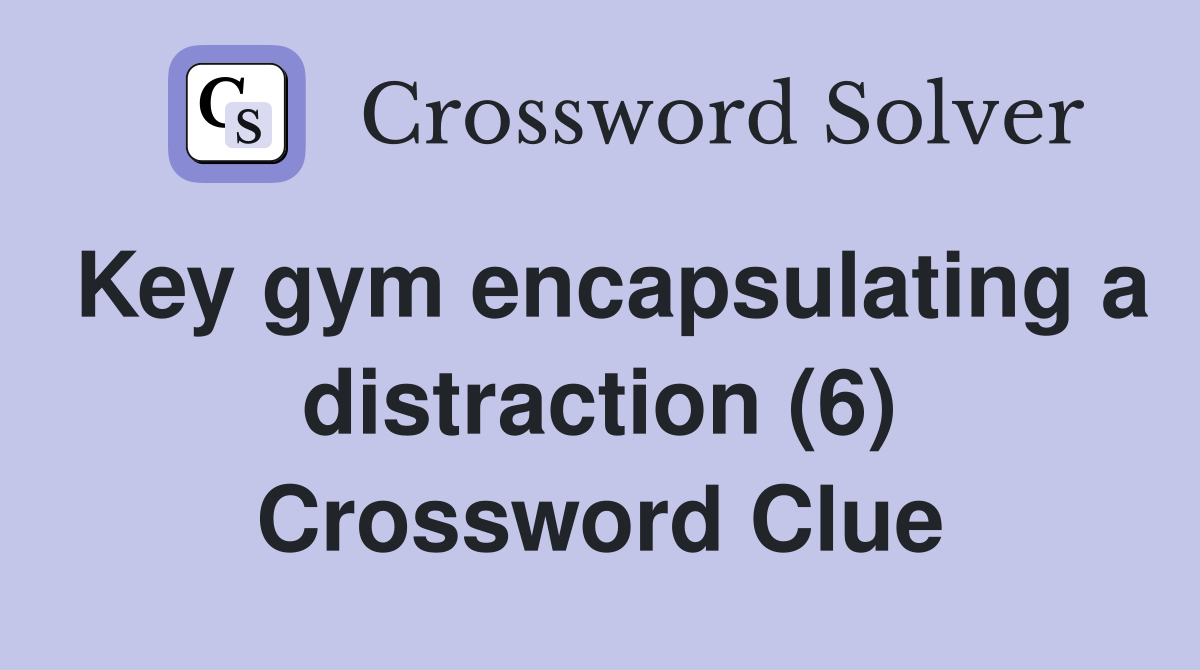 Key gym encapsulating a distraction (6) Crossword Clue