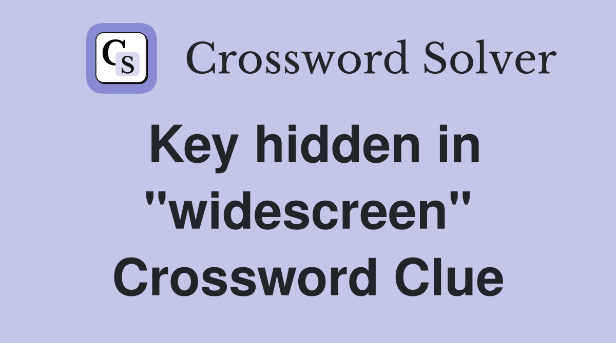 Key hidden in "widescreen" Crossword Clue