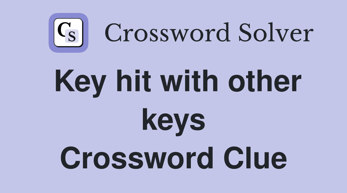 Key hit with other keys Crossword Clue