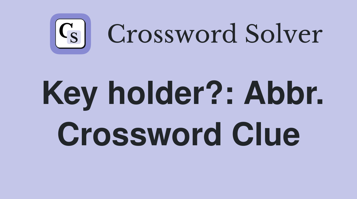 Key holder?: Abbr. Crossword Clue