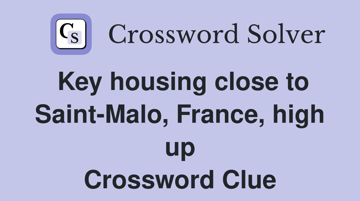 Key housing close to Saint-Malo, France, high up Crossword Clue