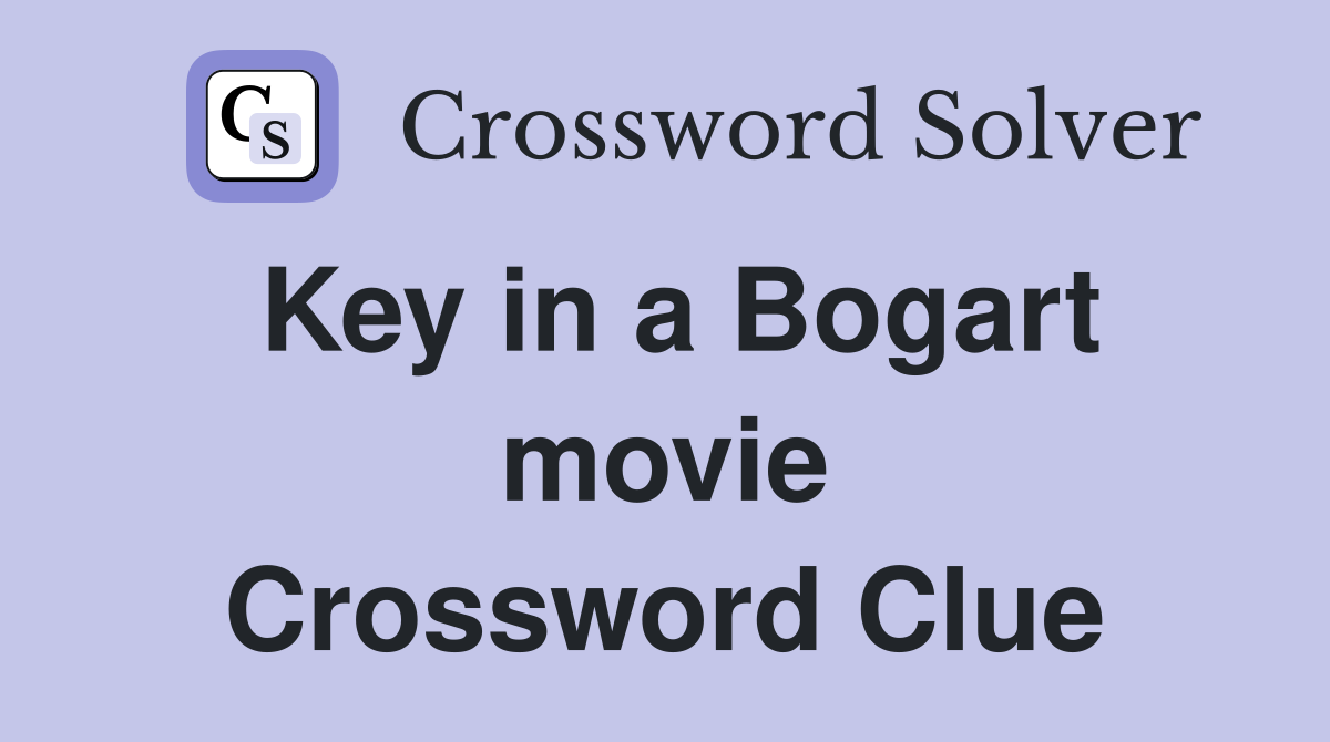 Key in a Bogart movie Crossword Clue