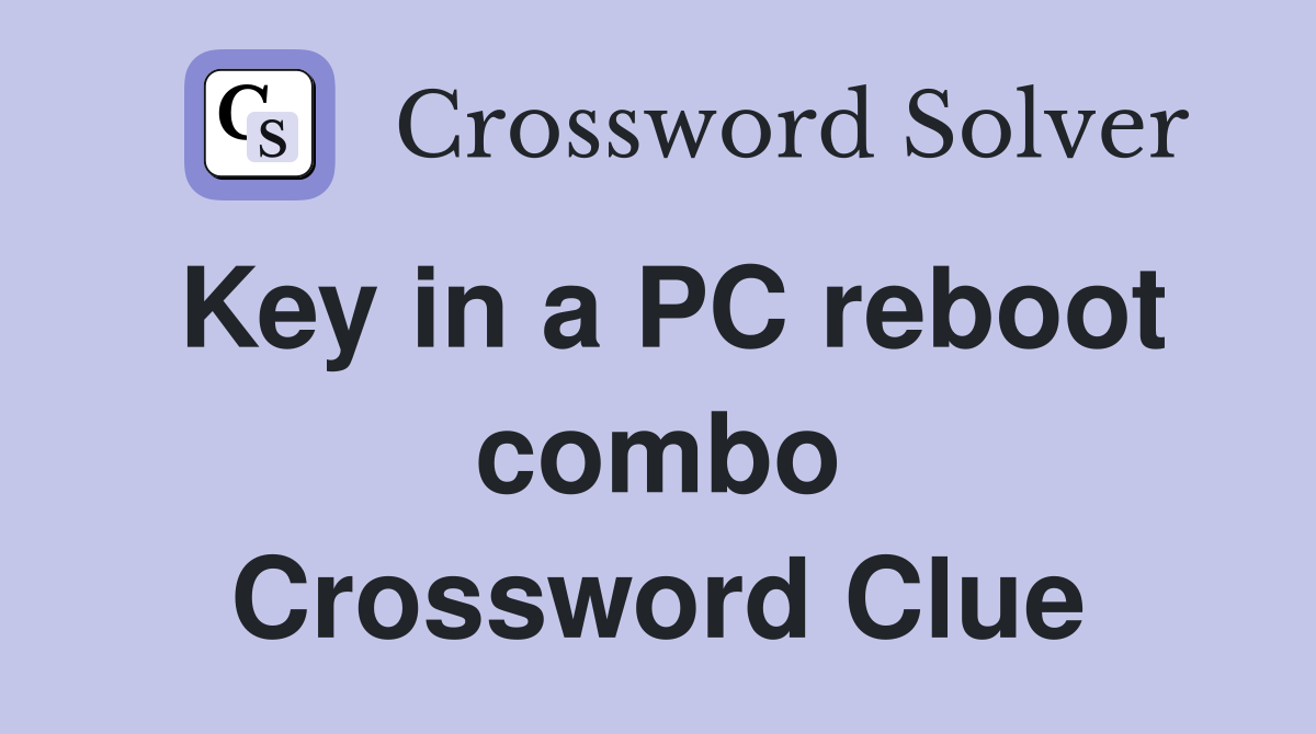 Key in a PC reboot combo Crossword Clue
