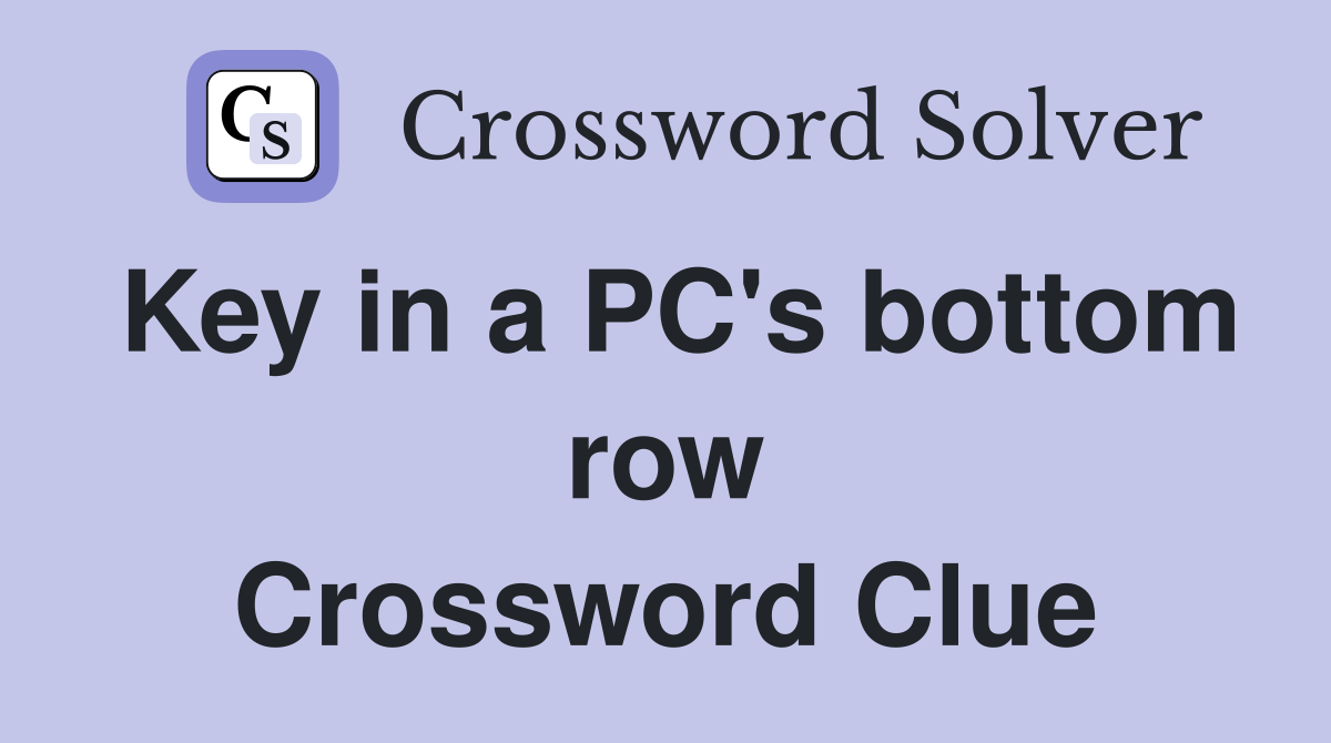 Key in a PC's bottom row Crossword Clue