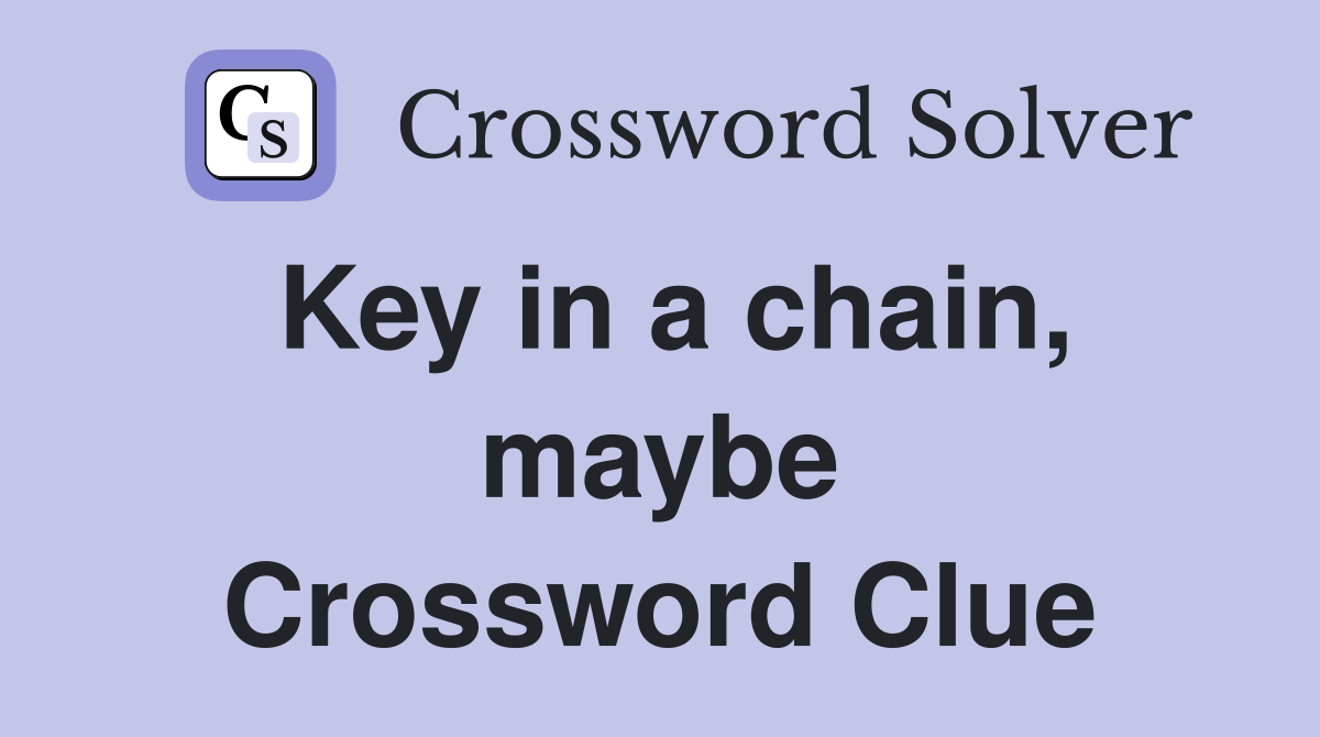 Key in a chain, maybe Crossword Clue
