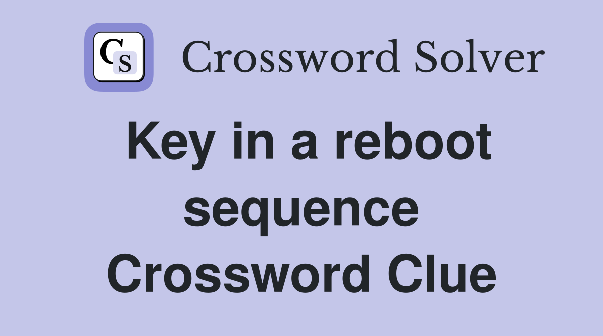 Key in a reboot sequence Crossword Clue