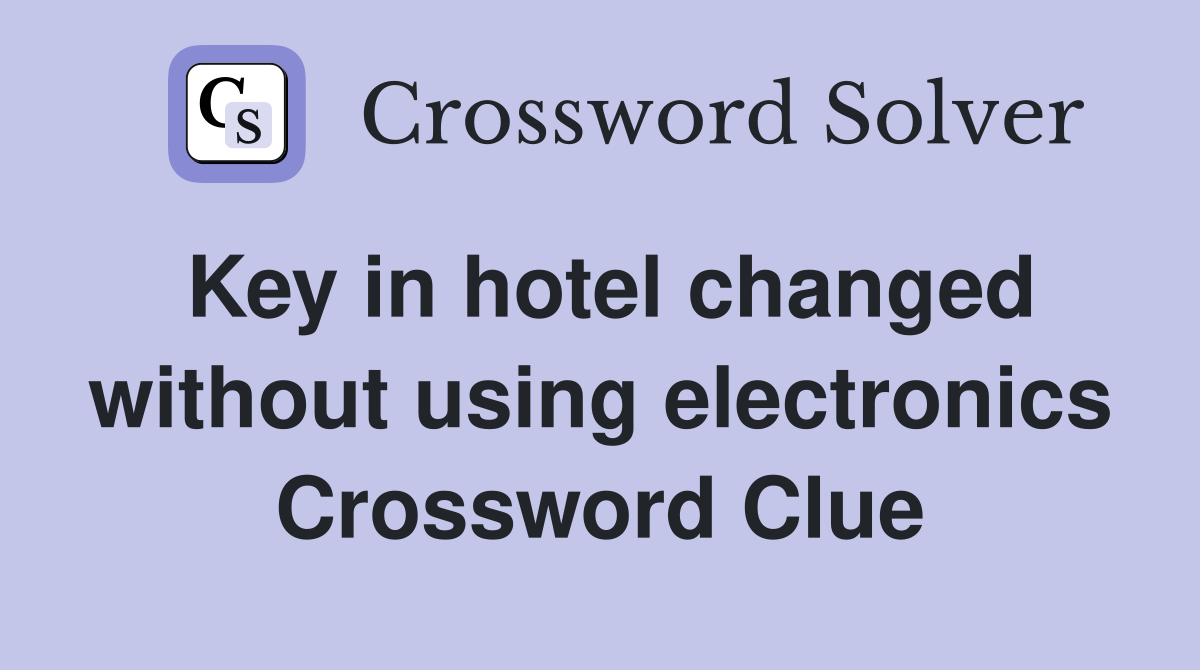 Key in hotel changed without using electronics Crossword Clue