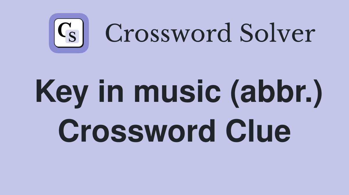 Key in music (abbr.) Crossword Clue