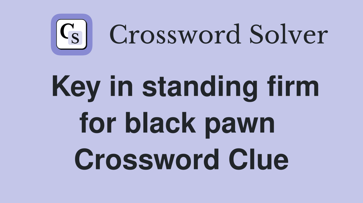 Key in standing firm for black pawn  Crossword Clue