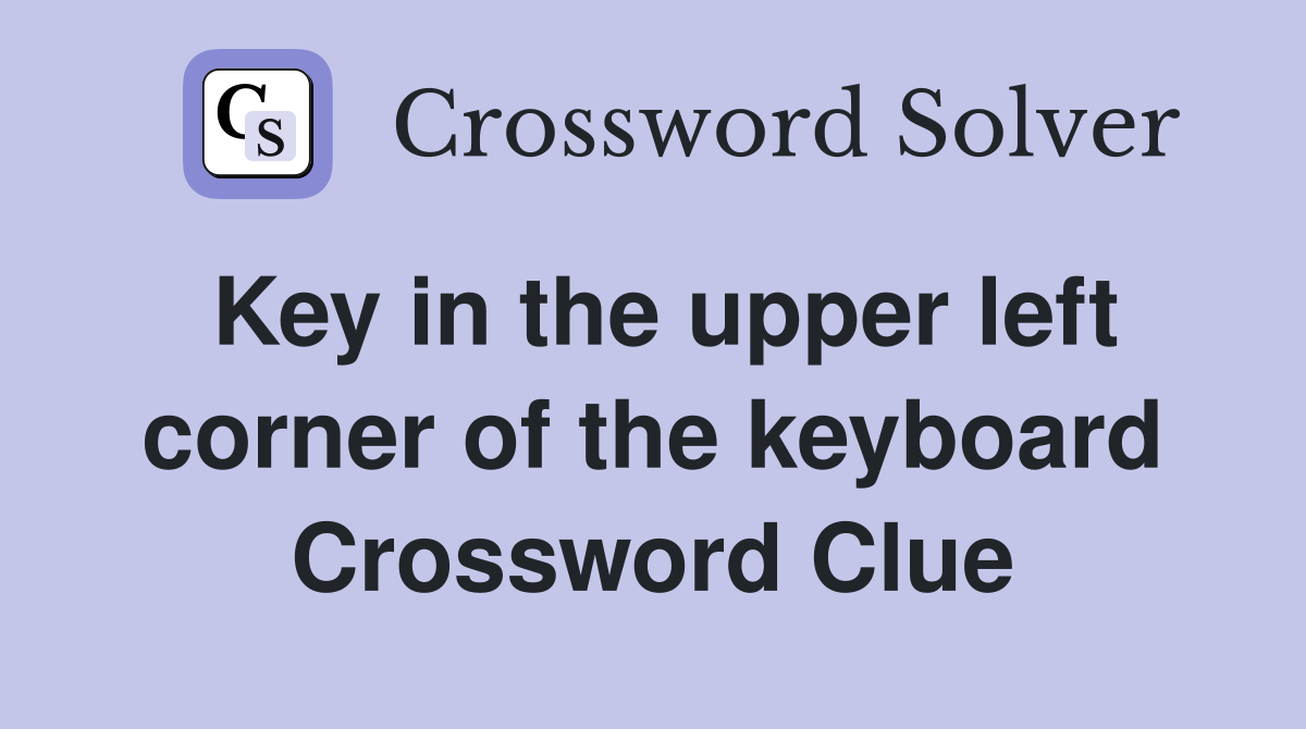 Key in the upper left corner of the keyboard Crossword Clue