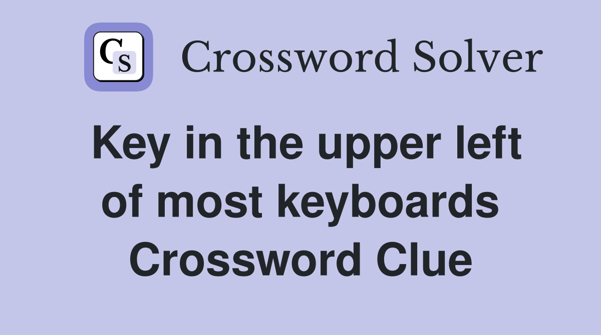 Key in the upper left of most keyboards Crossword Clue