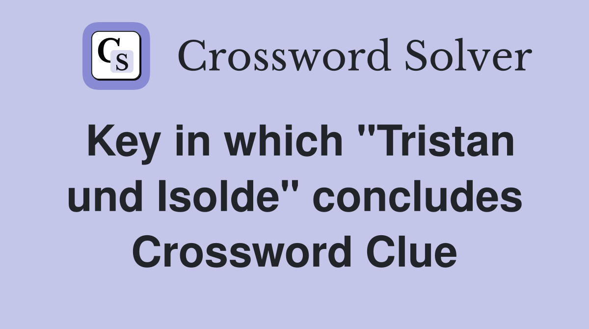 Key in which "Tristan und Isolde" concludes Crossword Clue