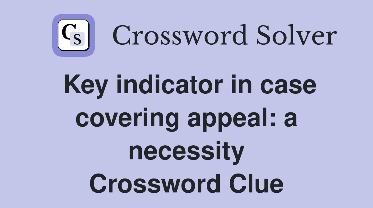 Key indicator in case covering appeal: a necessity Crossword Clue