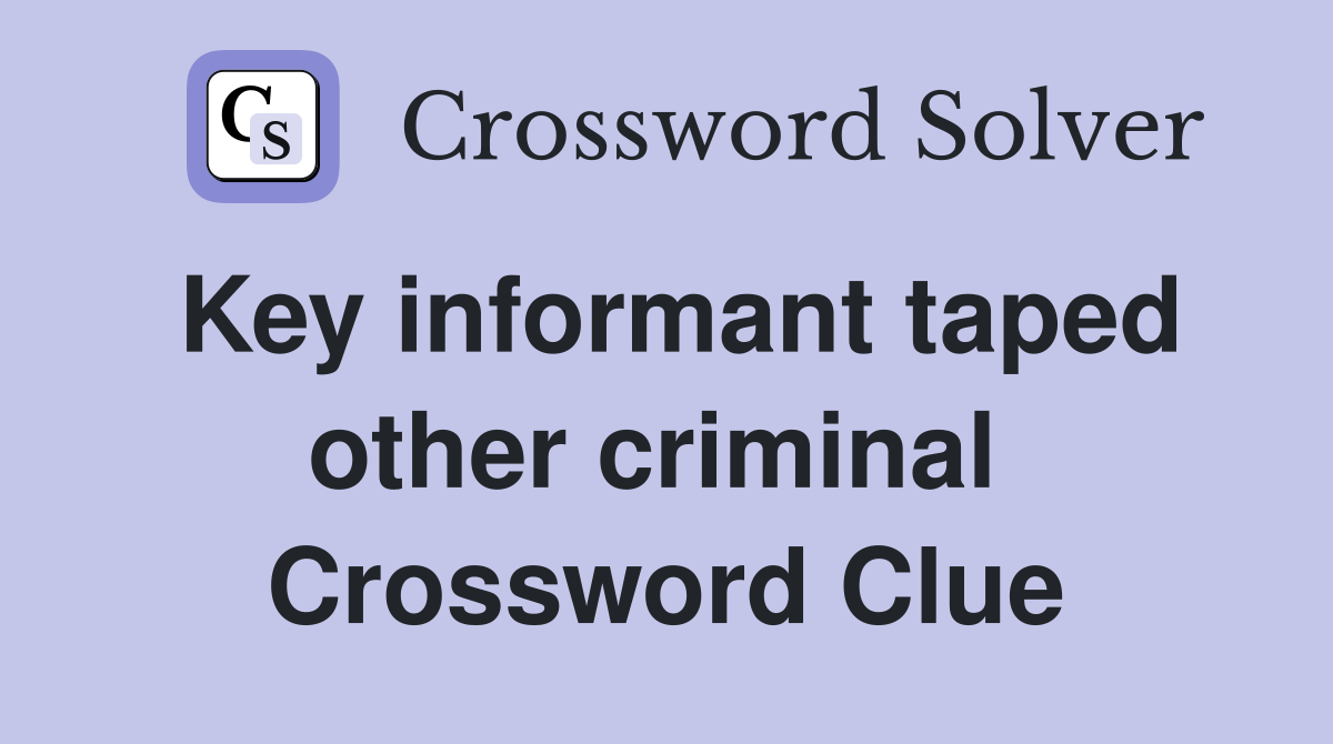 Key informant taped other criminal  Crossword Clue