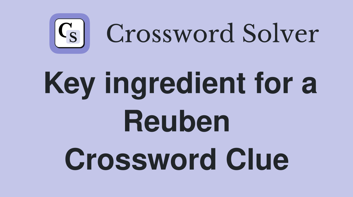 Key ingredient for a Reuben Crossword Clue