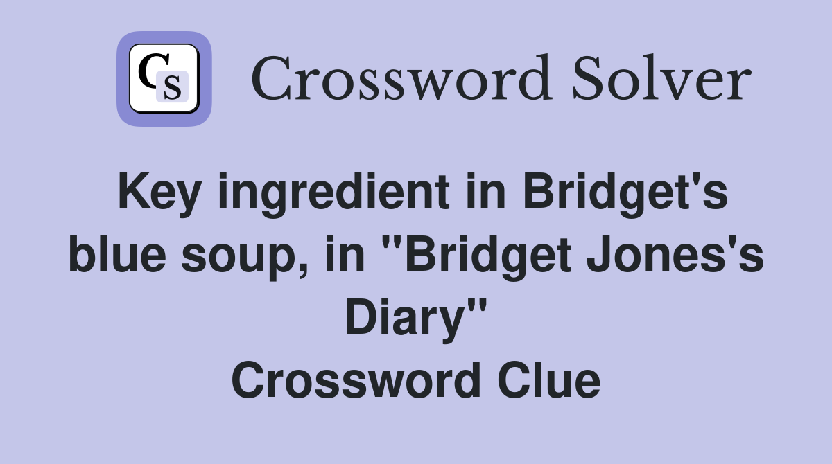 Key ingredient in Bridget's blue soup, in "Bridget Jones's Diary" Crossword Clue