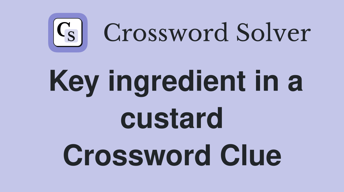 Key ingredient in a custard Crossword Clue