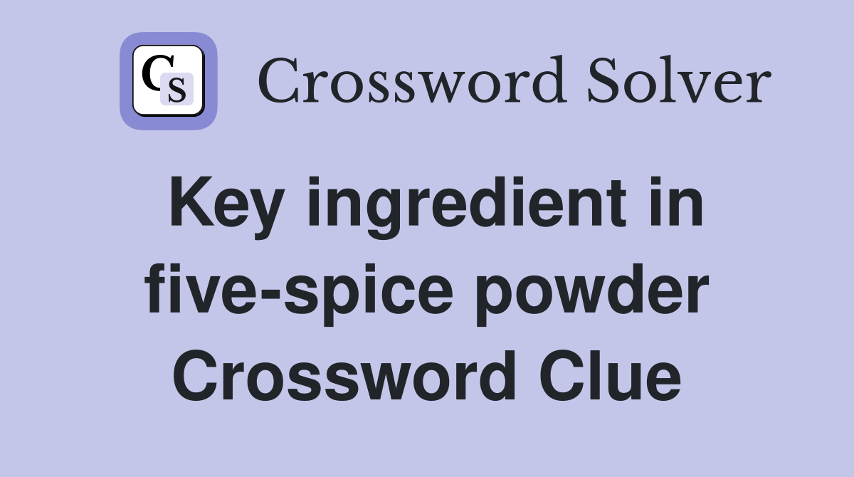 Key ingredient in five-spice powder Crossword Clue