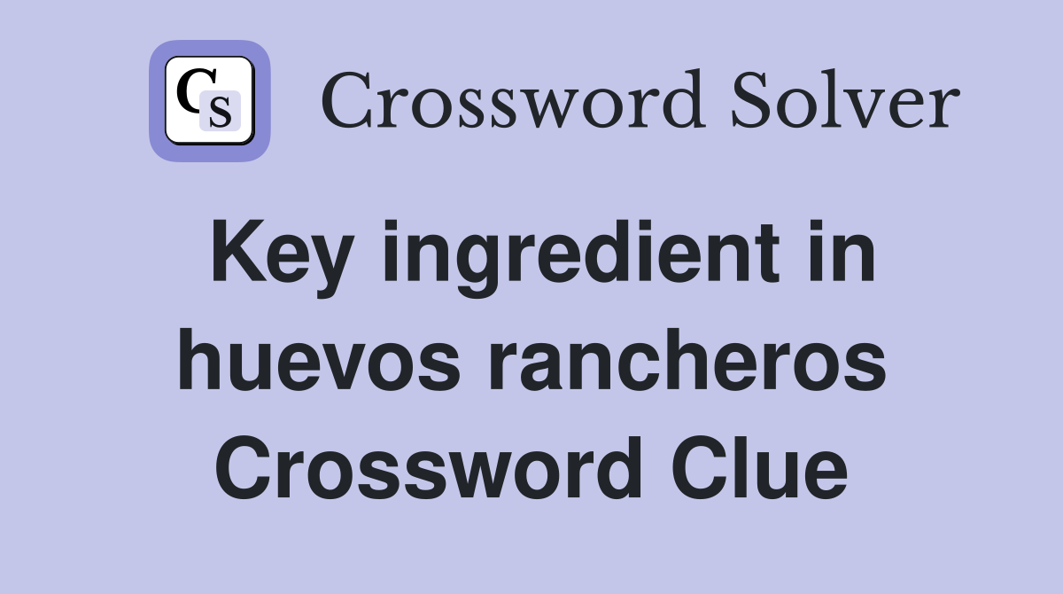 Key ingredient in huevos rancheros Crossword Clue
