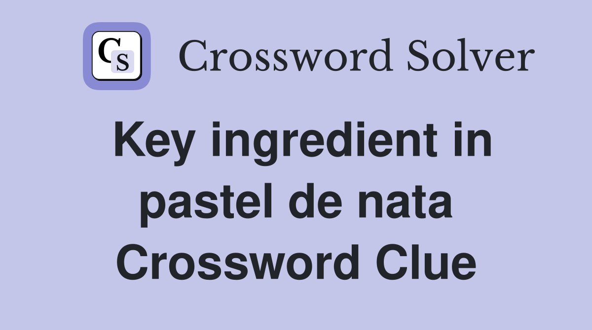 Key ingredient in pastel de nata Crossword Clue