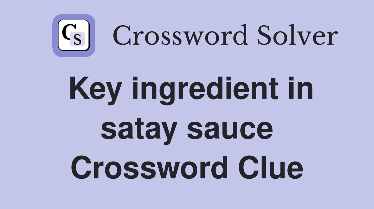 Key ingredient in satay sauce Crossword Clue