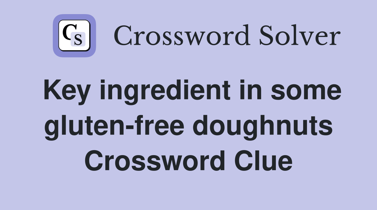 Key ingredient in some gluten-free doughnuts Crossword Clue