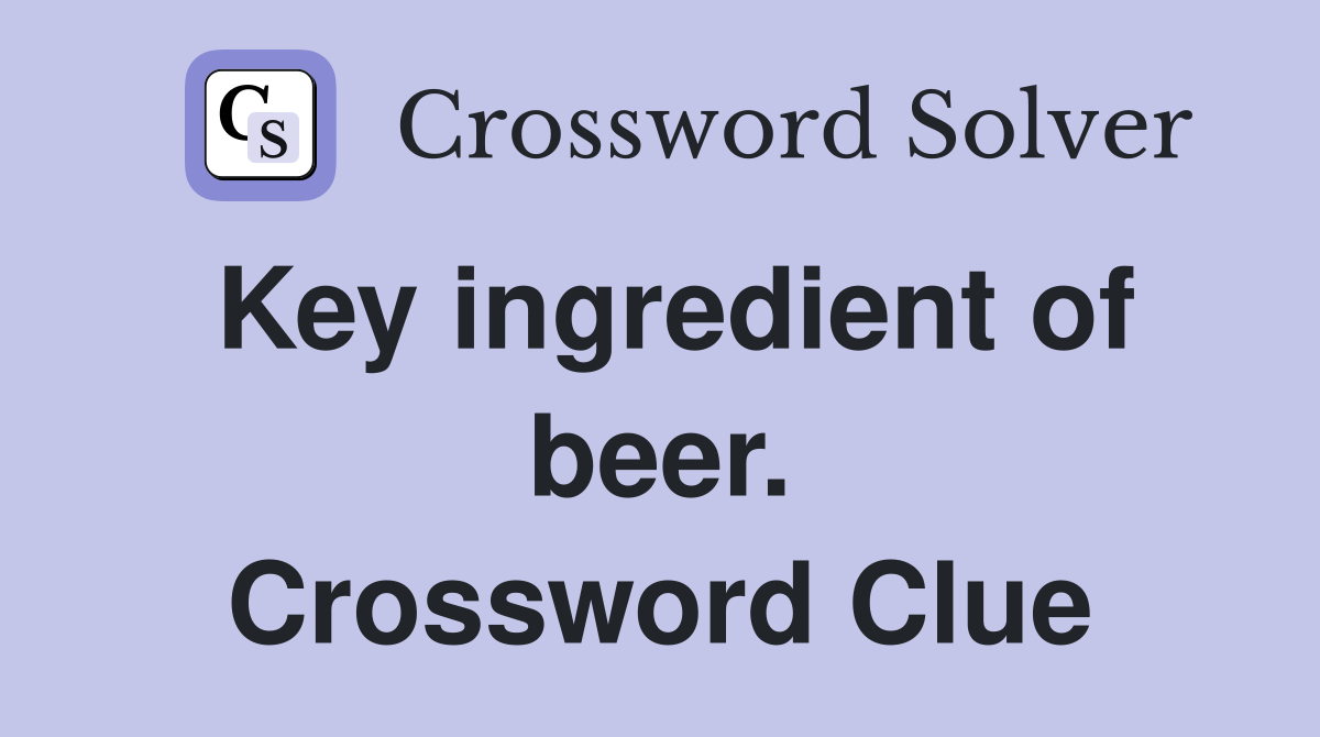 Key ingredient of beer. Crossword Clue