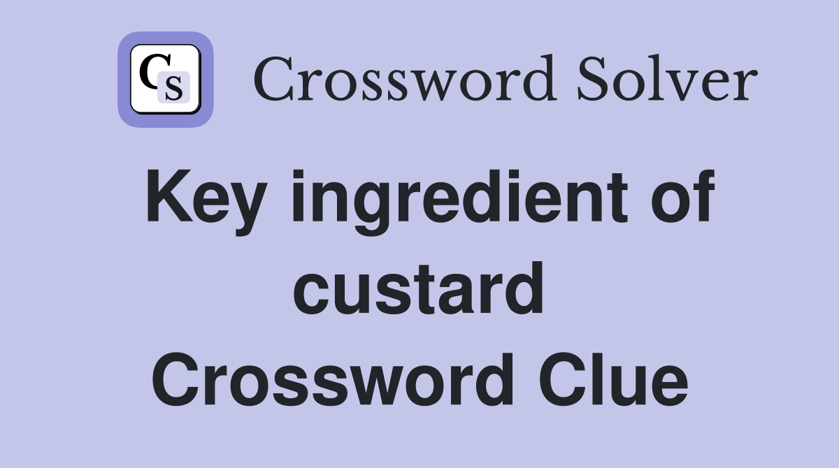 Key ingredient of custard Crossword Clue