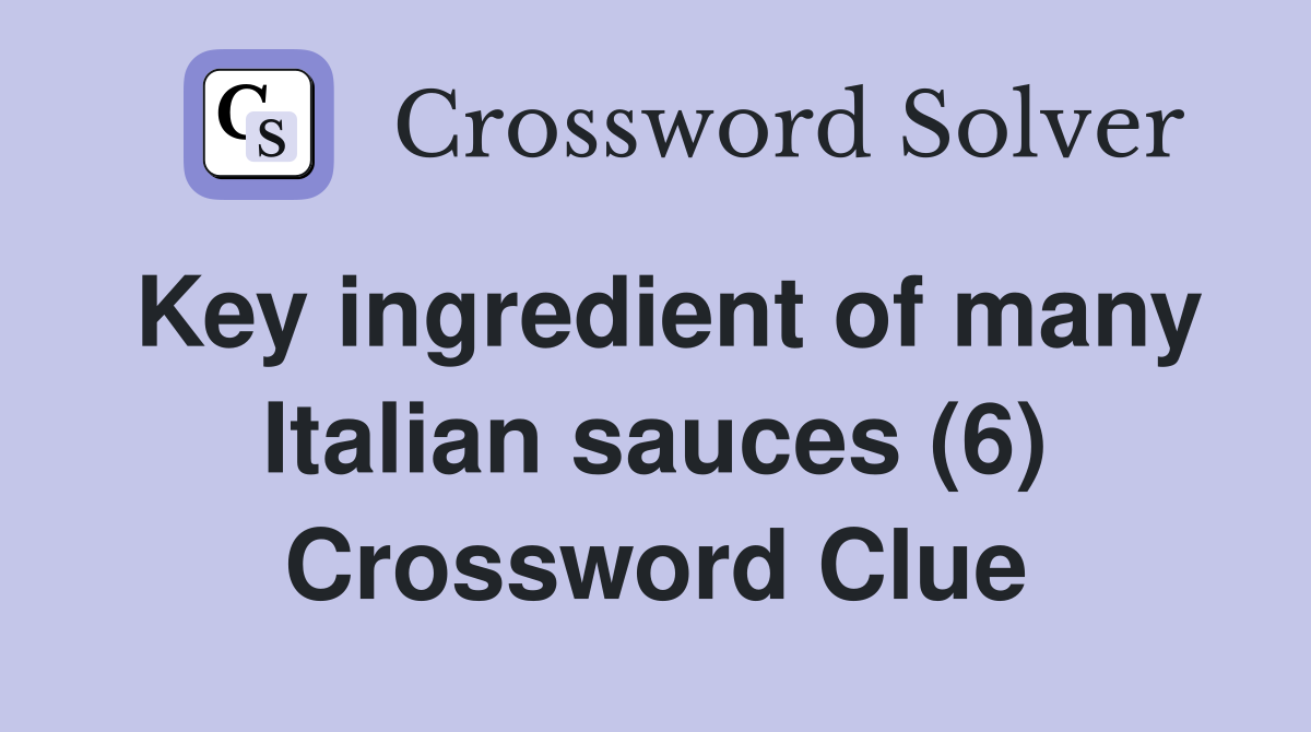 Key ingredient of many Italian sauces (6) Crossword Clue