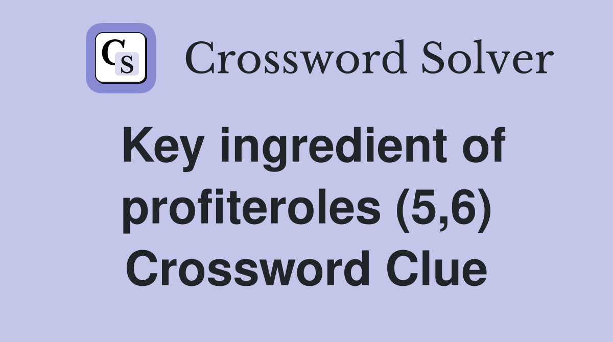 Key ingredient of profiteroles (5,6) Crossword Clue