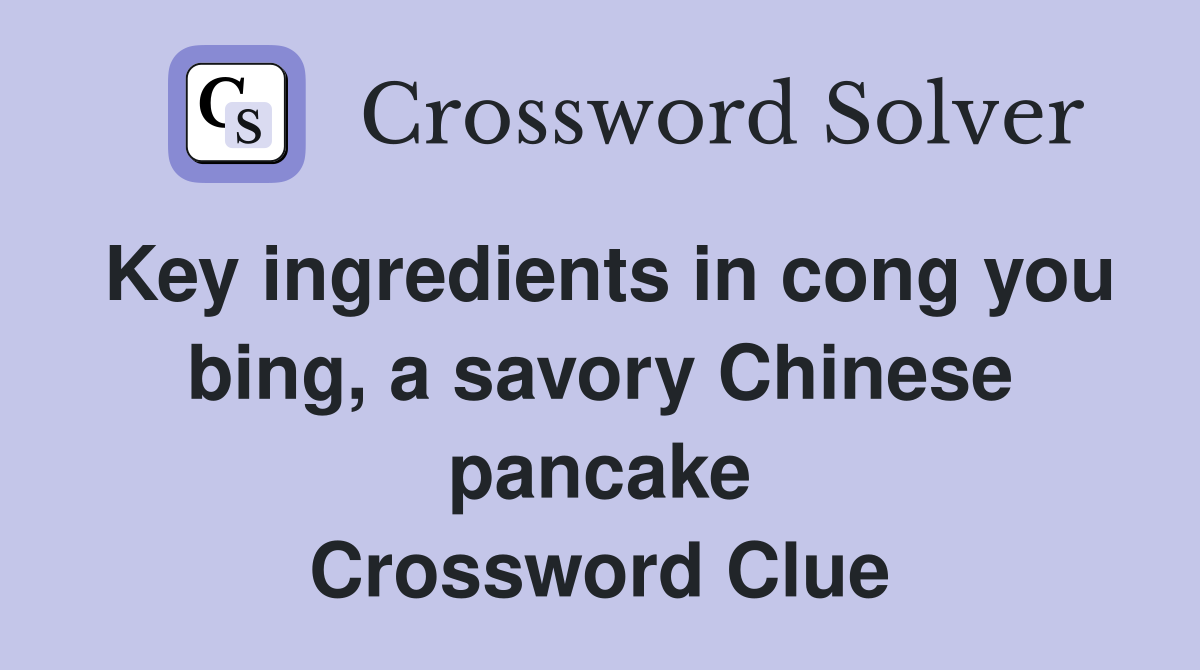 Key ingredients in cong you bing, a savory Chinese pancake Crossword Clue