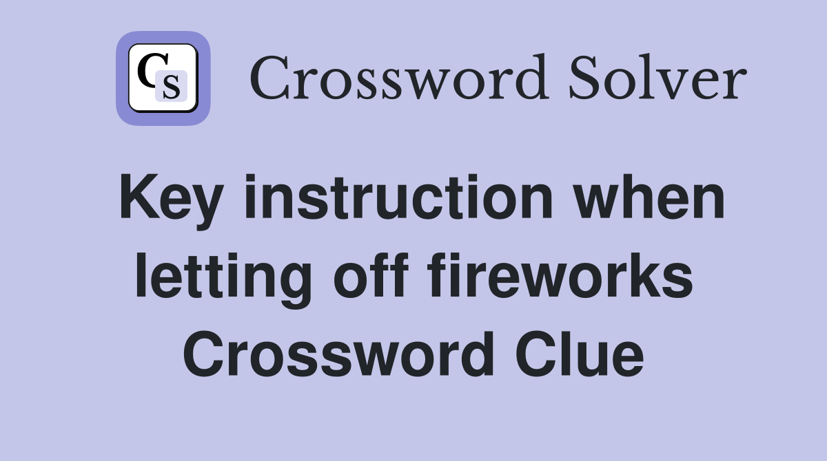 Key instruction when letting off fireworks Crossword Clue