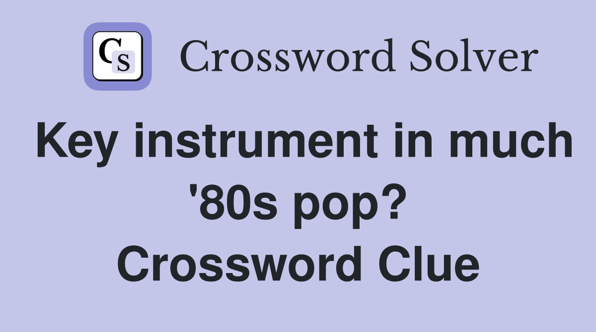 Key instrument in much '80s pop? Crossword Clue