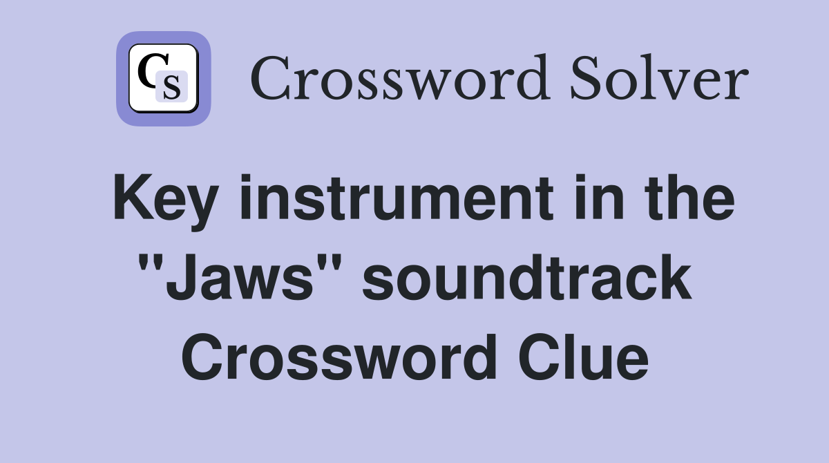 Key instrument in the ''Jaws'' soundtrack Crossword Clue