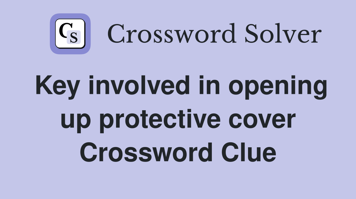 Key involved in opening up protective cover Crossword Clue