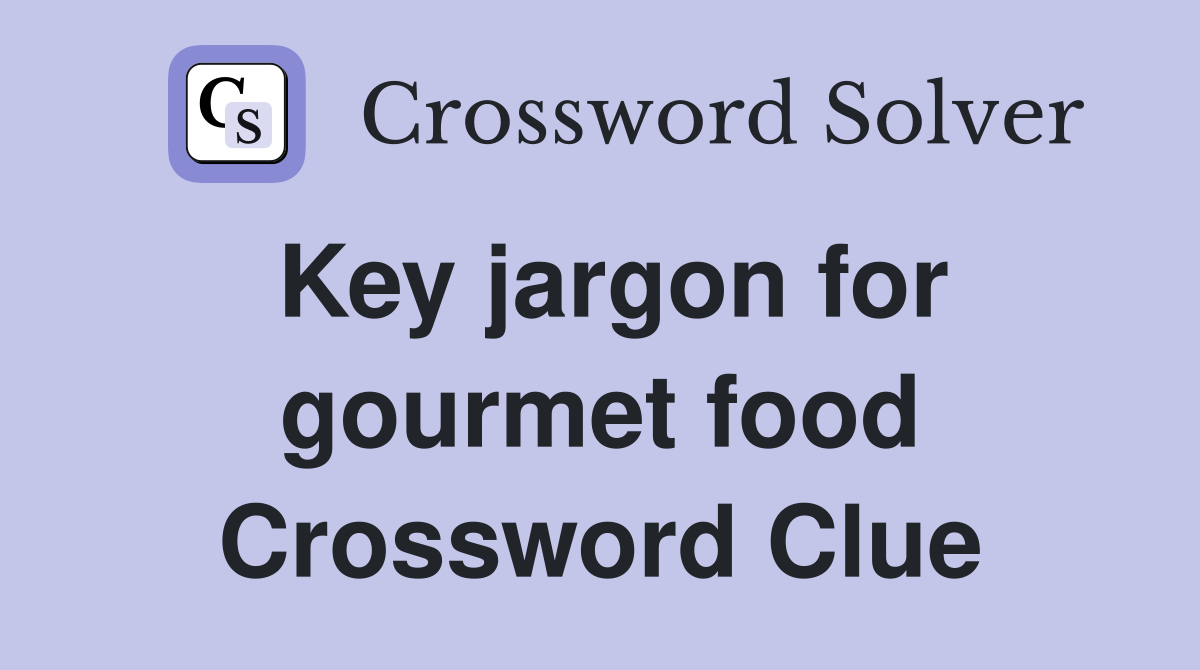 Key jargon for gourmet food Crossword Clue