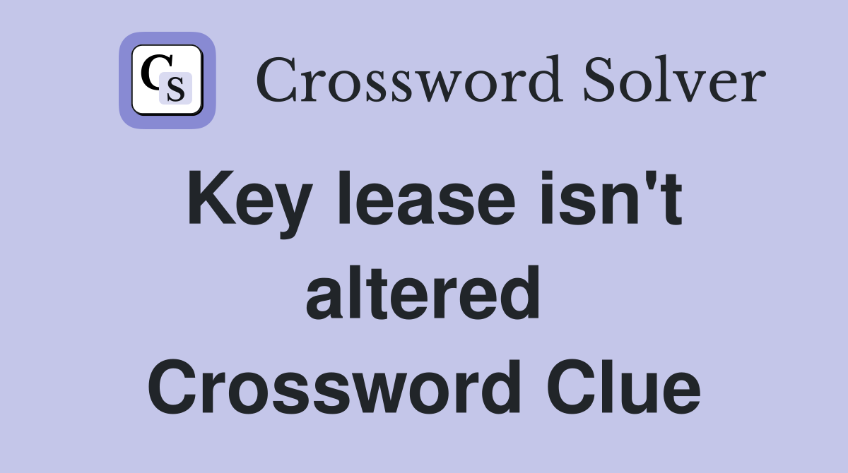 Key lease isn't altered Crossword Clue