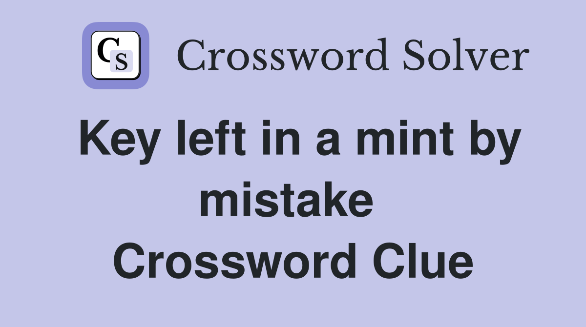 Key left in a mint by mistake  Crossword Clue