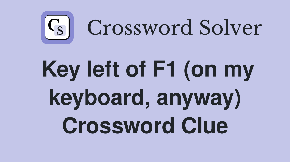 Key left of F1 (on my keyboard, anyway) Crossword Clue