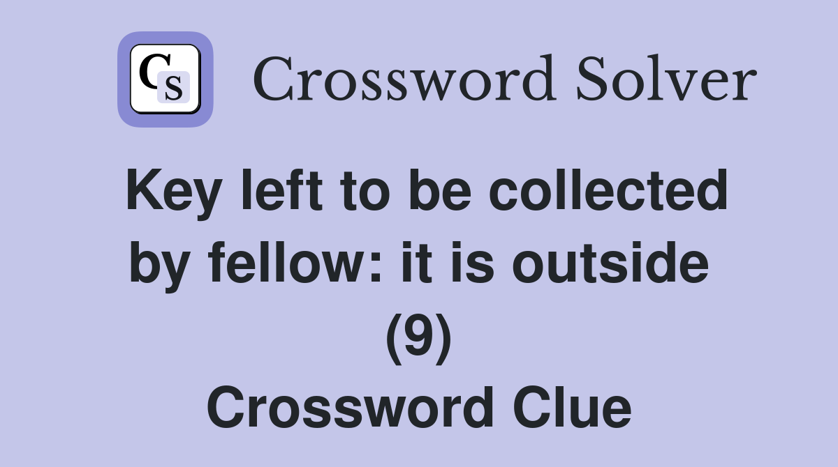 Key left to be collected by fellow: it is outside (9) Crossword Clue