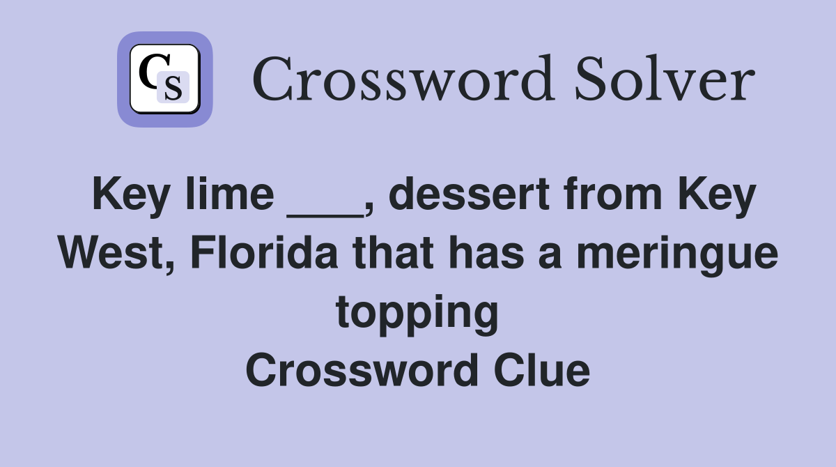 Key lime ___, dessert from Key West, Florida that has a meringue topping Crossword Clue