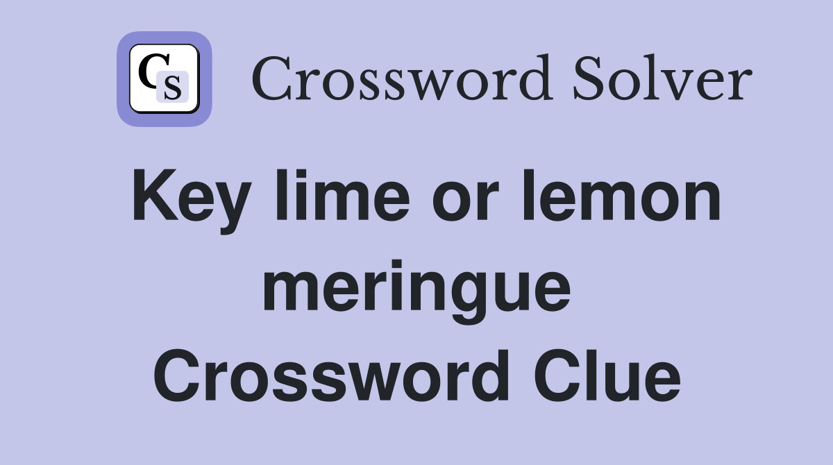 Key lime or lemon meringue Crossword Clue