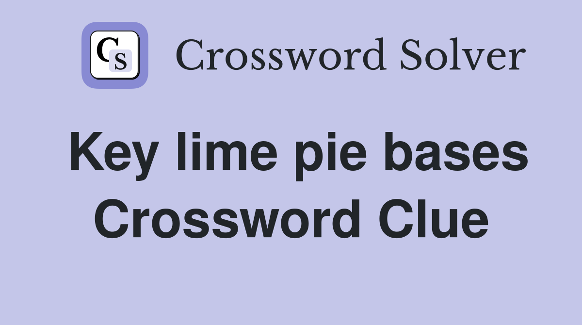 Key lime pie bases Crossword Clue